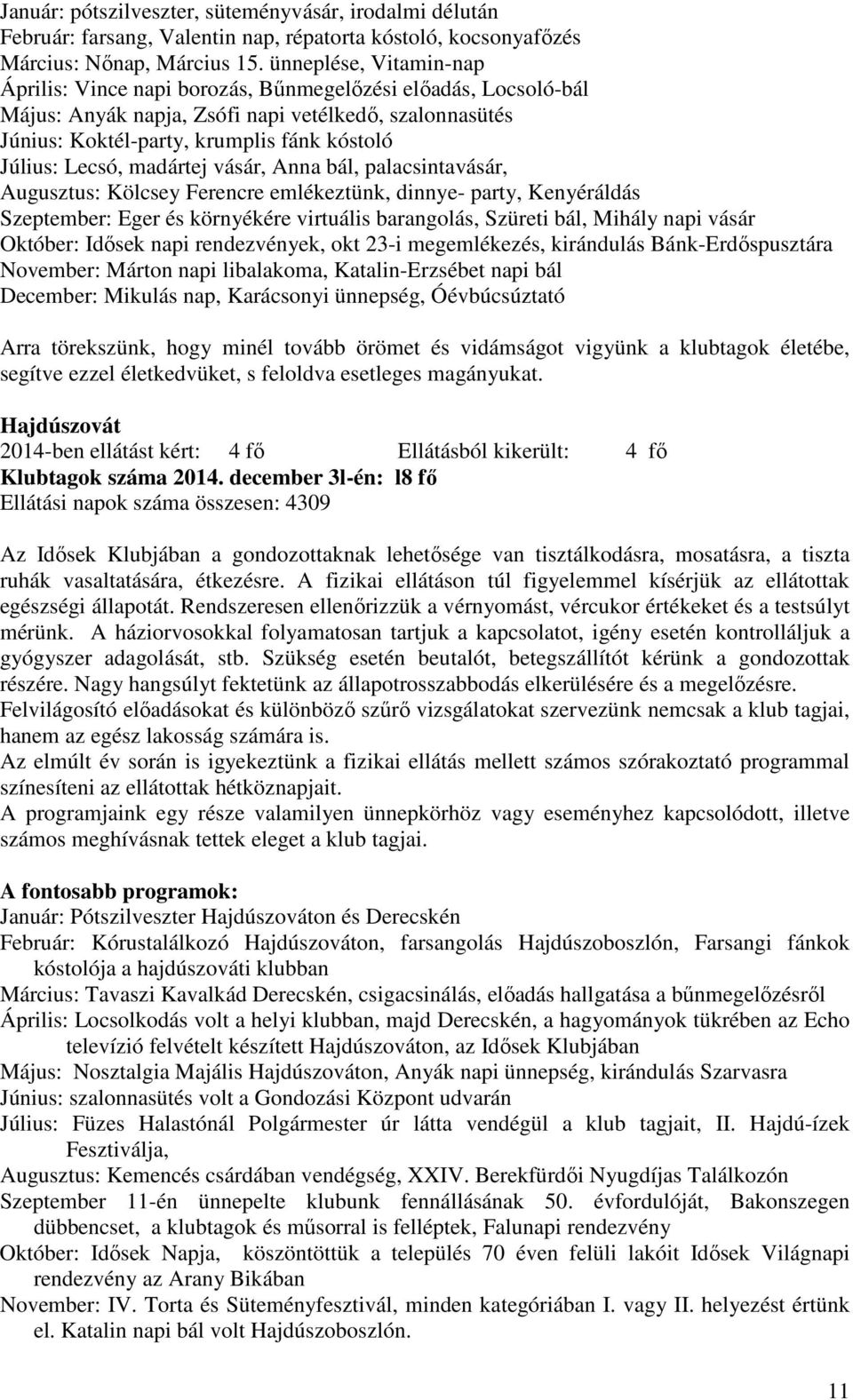 madártej vásár, Anna bál, palacsintavásár, Augusztus: Kölcsey Ferencre emlékeztünk, dinnye party, Kenyéráldás Szeptember: Eger és környékére virtuális barangolás, Szüreti bál, Mihály napi vásár