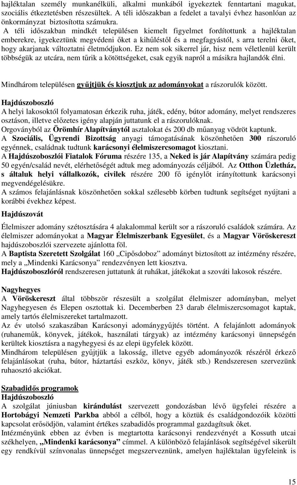 A téli időszakban mindkét településen kiemelt figyelmet fordítottunk a hajléktalan emberekre, igyekeztünk megvédeni őket a kihűléstől és a megfagyástól, s arra terelni őket, hogy akarjanak