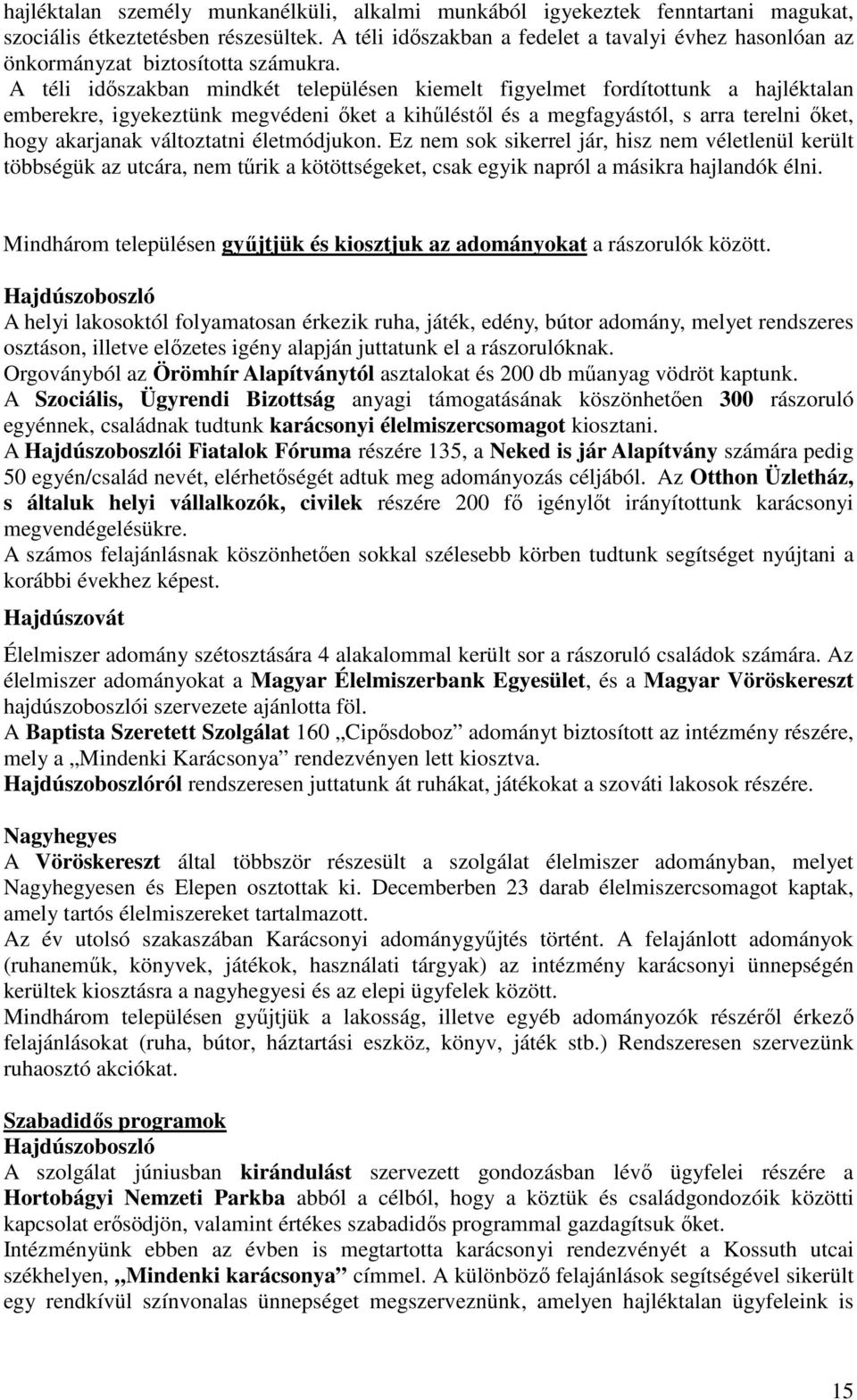 A téli időszakban mindkét településen kiemelt figyelmet fordítottunk a hajléktalan emberekre, igyekeztünk megvédeni őket a kihűléstől és a megfagyástól, s arra terelni őket, hogy akarjanak