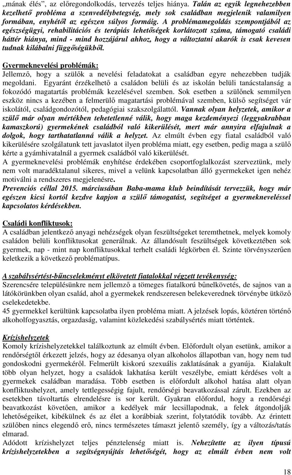 A problémamegoldás szempontjából az egészségügyi, rehabilitációs és terápiás lehetőségek korlátozott száma, támogató családi háttér hiánya, mind mind hozzájárul ahhoz, hogy a változtatni akarók is