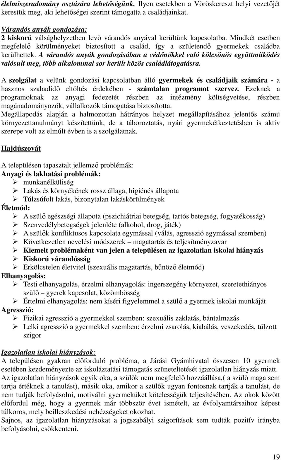 Mindkét esetben megfelelő körülményeket biztosított a család, így a születendő gyermekek családba kerülhettek.