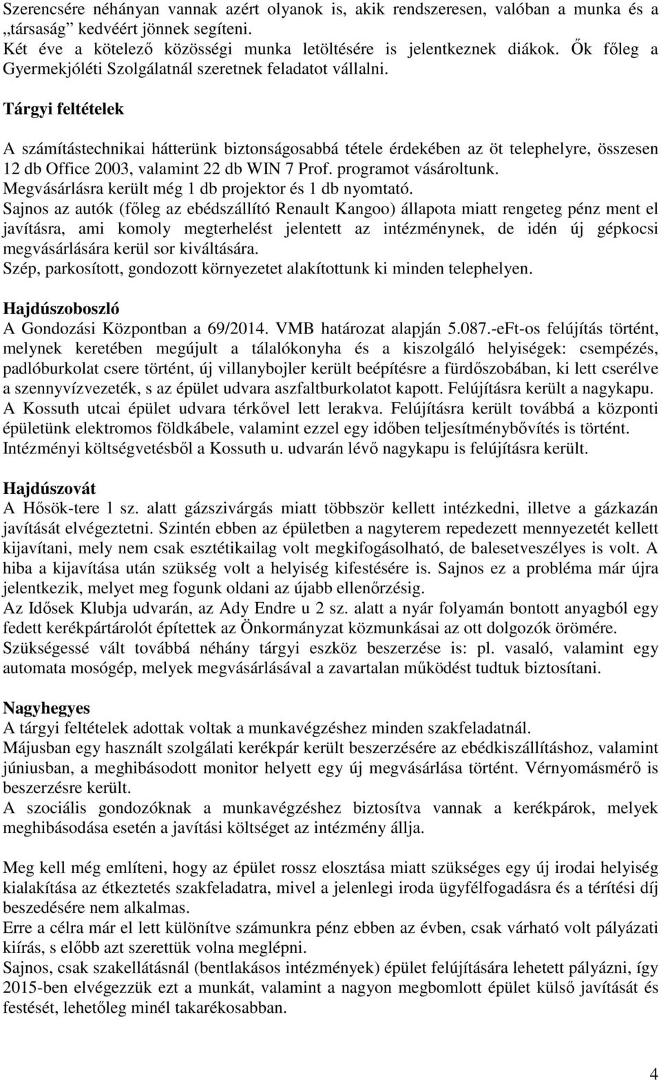 Tárgyi feltételek A számítástechnikai hátterünk biztonságosabbá tétele érdekében az öt telephelyre, összesen db Office 00, valamint db WIN Prof. programot vásároltunk.