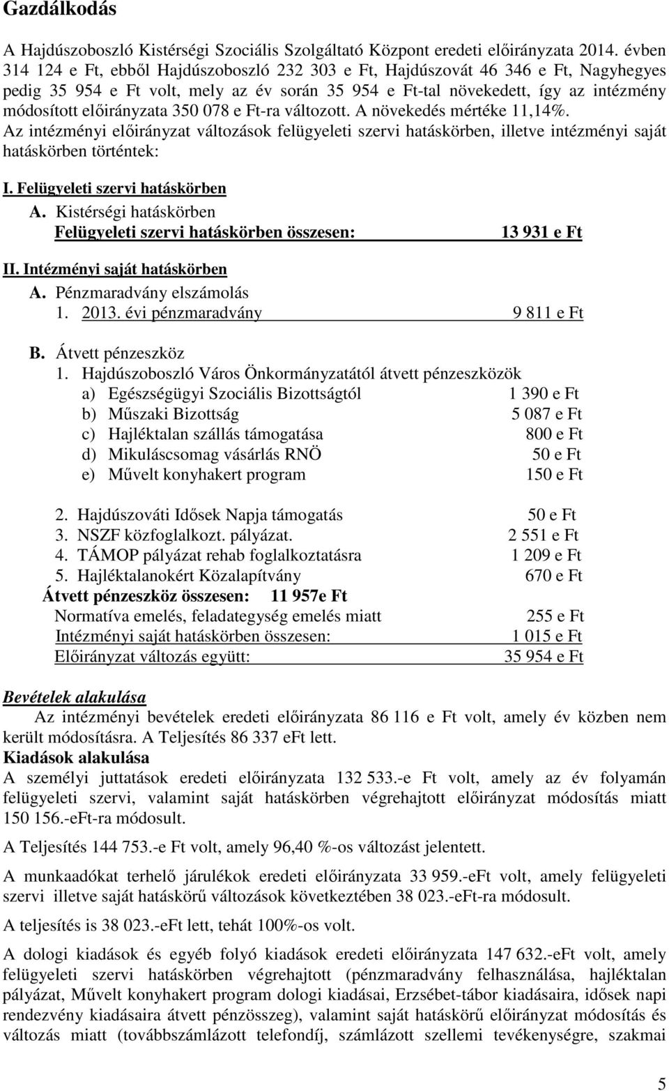 változott. A növekedés mértéke,4%. Az intézményi előirányzat változások felügyeleti szervi hatáskörben, illetve intézményi saját hatáskörben történtek: I. Felügyeleti szervi hatáskörben A.