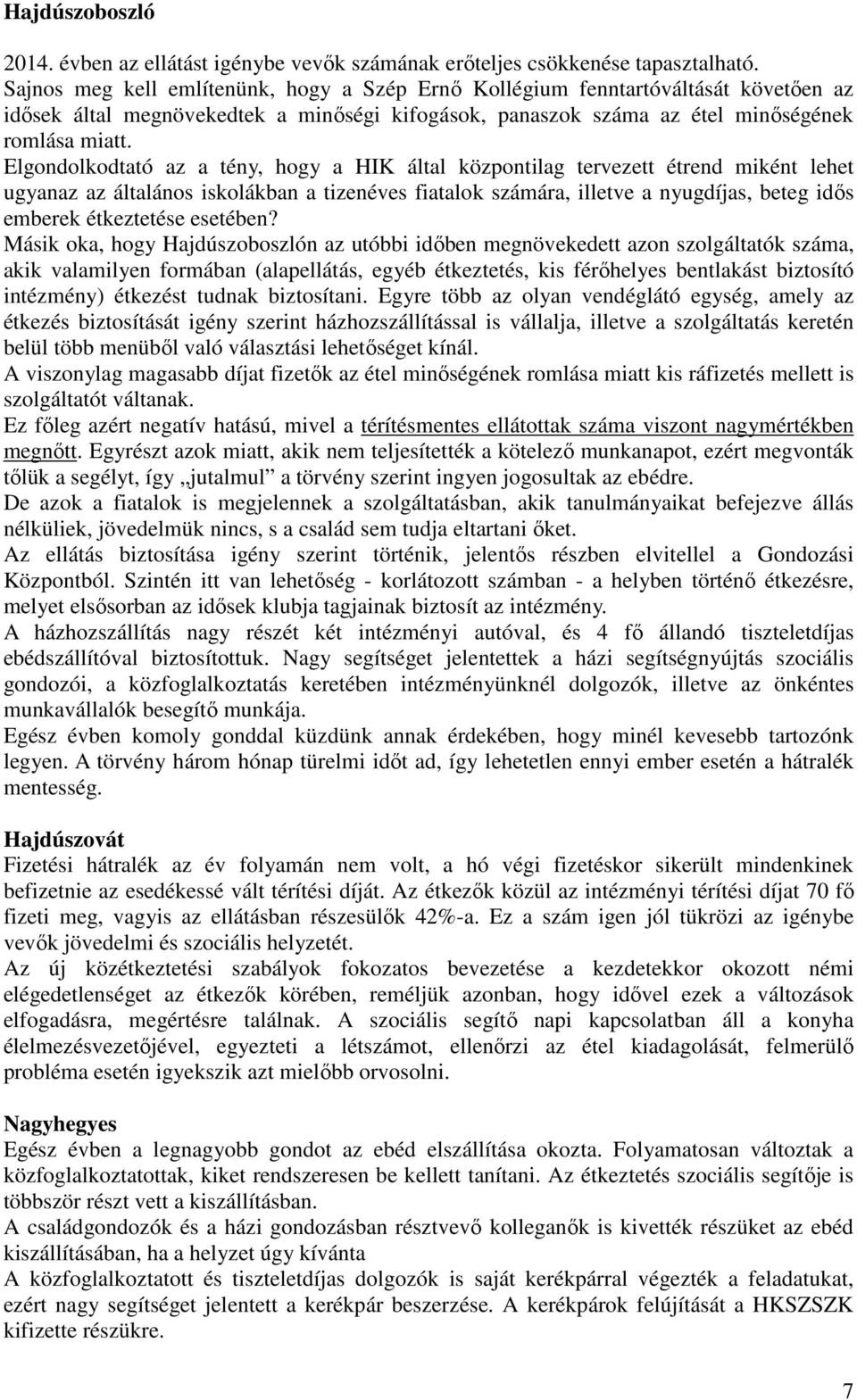 Elgondolkodtató az a tény, hogy a HIK által központilag tervezett étrend miként lehet ugyanaz az általános iskolákban a tizenéves fiatalok számára, illetve a nyugdíjas, beteg idős emberek étkeztetése