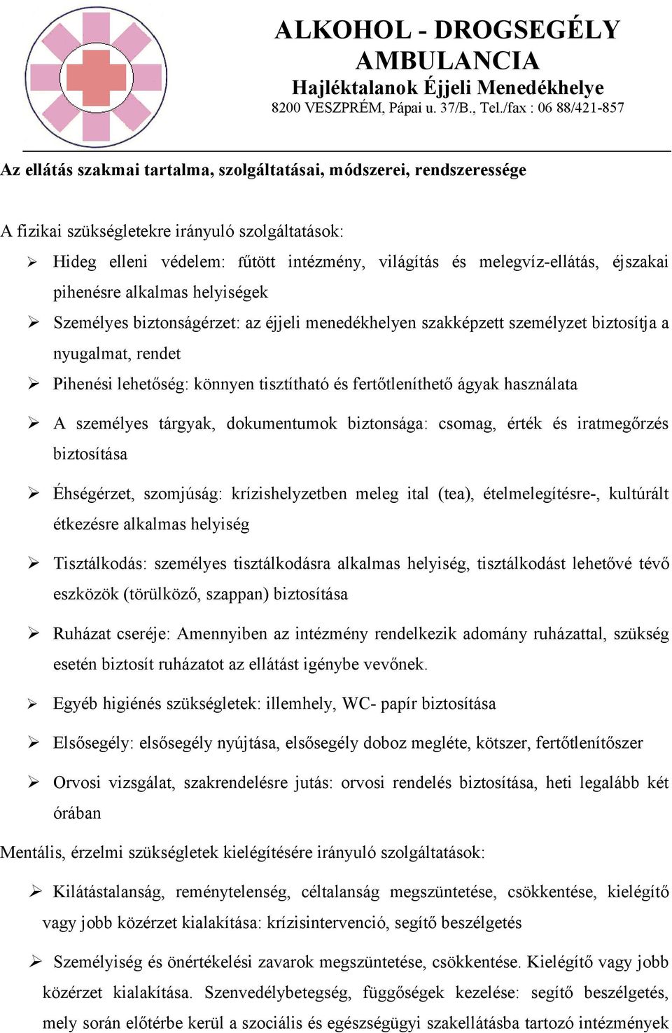 fertőtleníthető ágyak használata A személyes tárgyak, dokumentumok biztonsága: csomag, érték és iratmegőrzés biztosítása Éhségérzet, szomjúság: krízishelyzetben meleg ital (tea), ételmelegítésre-,