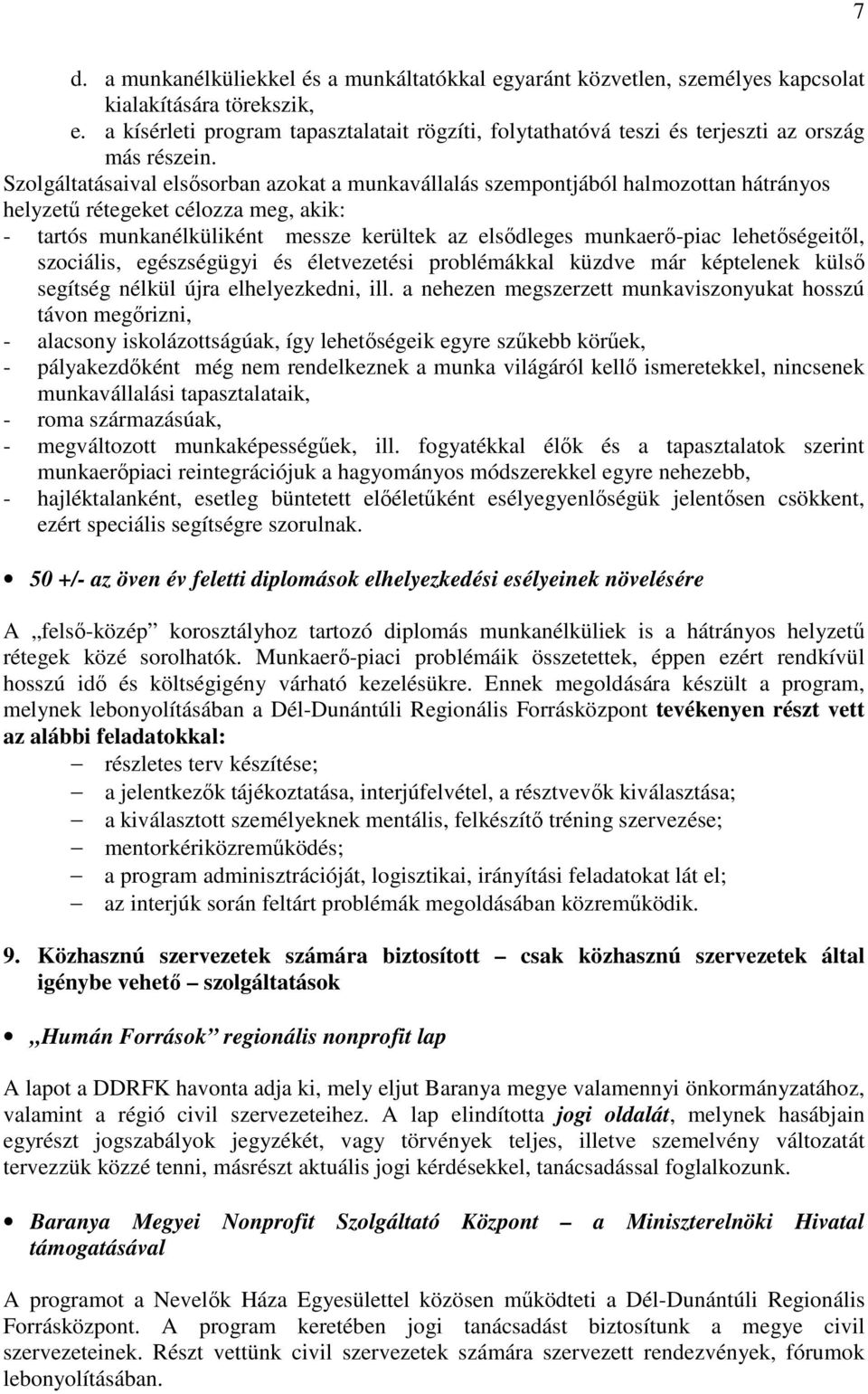 Szolgáltatásaival elsısorban azokat a munkavállalás szempontjából halmozottan hátrányos helyzető rétegeket célozza meg, akik: - tartós munkanélküliként messze kerültek az elsıdleges munkaerı-piac