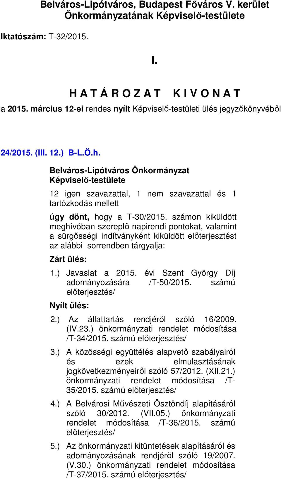 számon kiküldött meghívóban szereplő napirendi pontokat, valamint a sürgősségi indítványként kiküldött előterjesztést az alábbi sorrendben tárgyalja: Zárt ülés: 1.) Javaslat a 2015.