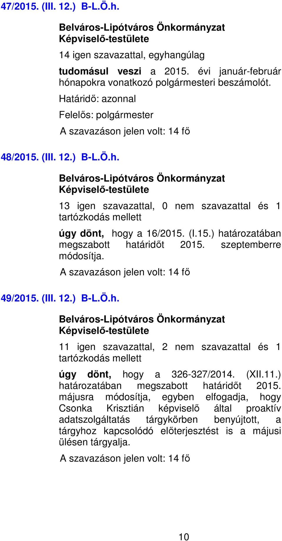 szeptemberre módosítja. 49/2015. (III. 12.) B-L.Ö.h. 11 igen szavazattal, 2 nem szavazattal és 1 úgy dönt, hogy a 326-327/2014. (XII.11.) határozatában megszabott határidőt 2015.