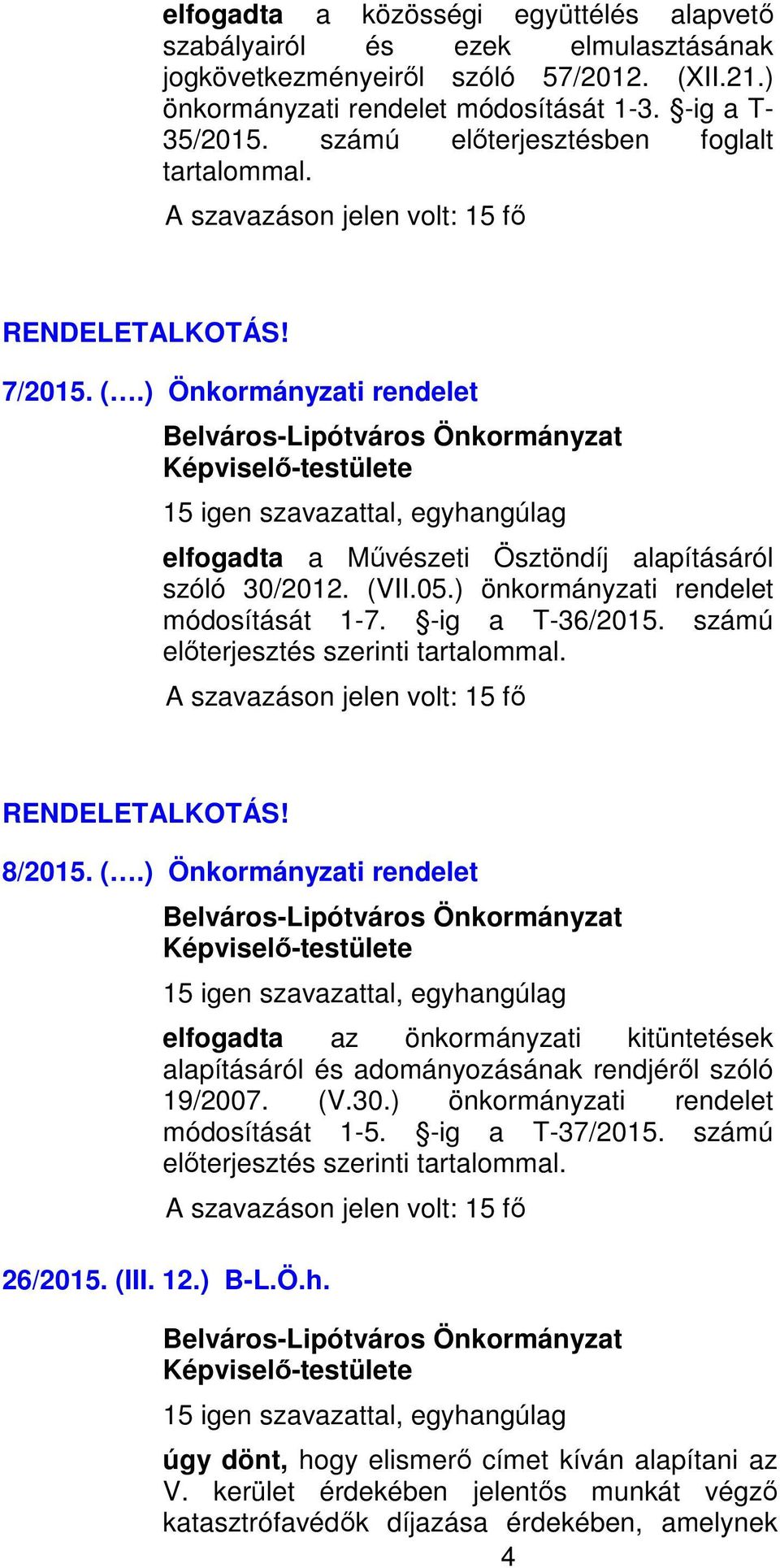 -ig a T-36/2015. számú előterjesztés szerinti tartalommal. 8/2015. (.) Önkormányzati rendelet elfogadta az önkormányzati kitüntetések alapításáról és adományozásának rendjéről szóló 19/2007. (V.30.