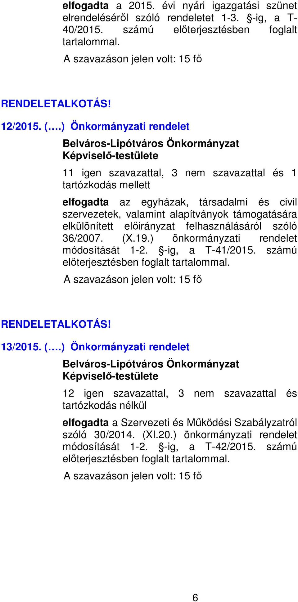 felhasználásáról szóló 36/2007. (X.19.) önkormányzati rendelet módosítását 1-2. -ig, a T-41/2015. számú előterjesztésben foglalt tartalommal. 13/2015. (.) Önkormányzati rendelet 12 igen szavazattal, 3 nem szavazattal és tartózkodás nélkül elfogadta a Szervezeti és Működési Szabályzatról szóló 30/2014.