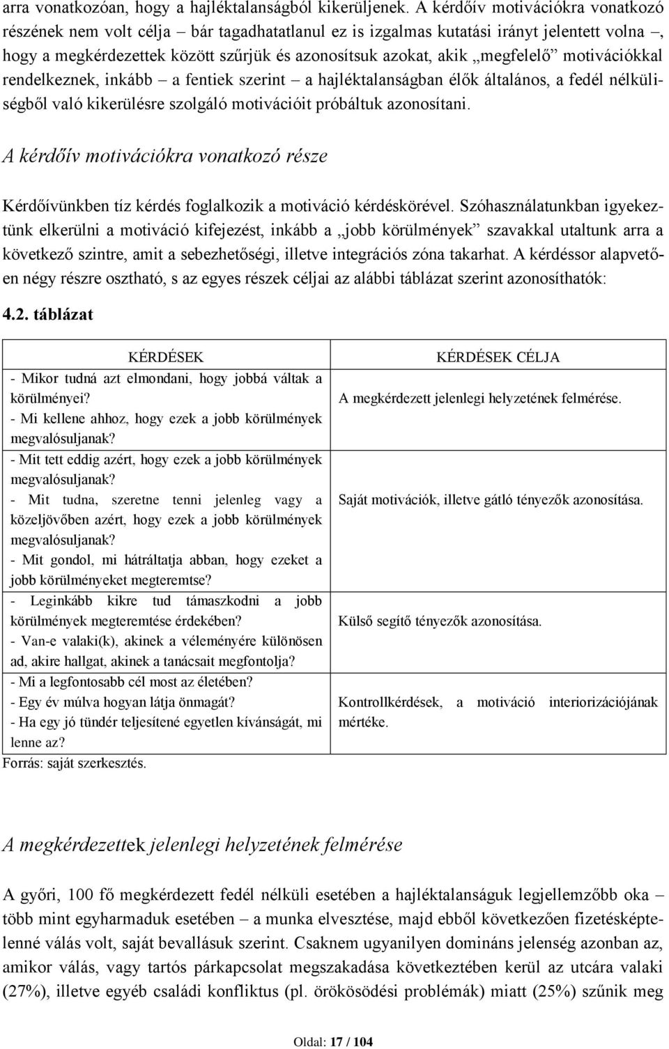 motivációkkal rendelkeznek, inkább a fentiek szerint a hajléktalanságban élők általános, a fedél nélküliségből való kikerülésre szolgáló motivációit próbáltuk azonosítani.
