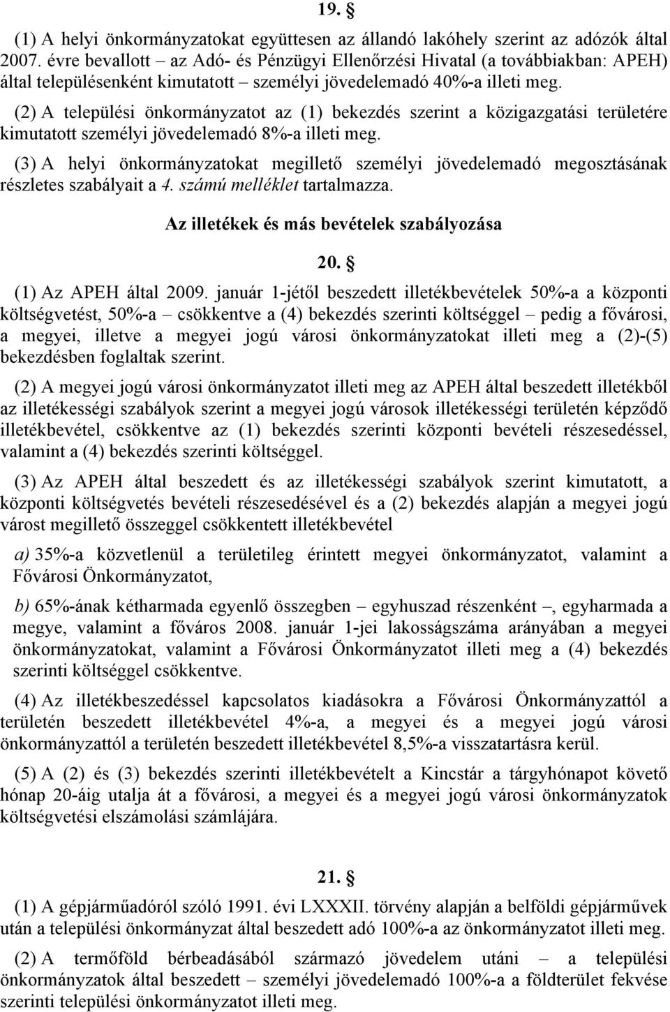 () A települési önkormányzatot az () bekezdés szerint a közigazgatási területére kimutatott személyi jövedelemadó 8%-a illeti meg.