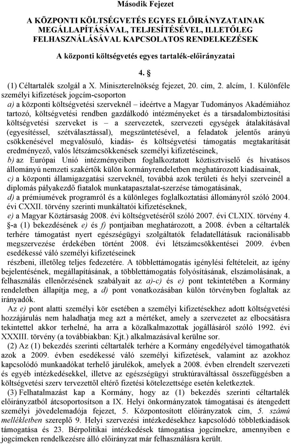Különféle személyi kifizetések jogcím-csoporton a) a központi költségvetési szerveknél ideértve a Magyar Tudományos Akadémiához tartozó, költségvetési rendben gazdálkodó intézményeket és a
