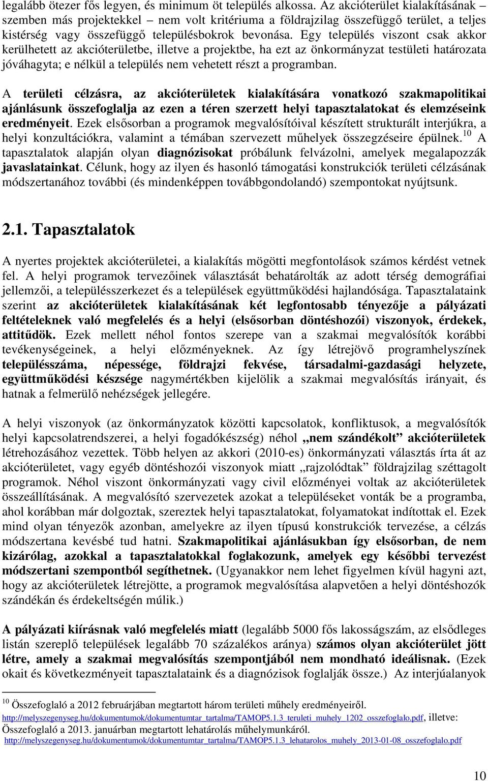 Egy település viszont csak akkor kerülhetett az akcióterületbe, illetve a projektbe, ha ezt az önkormányzat testületi határozata jóváhagyta; e nélkül a település nem vehetett részt a programban.