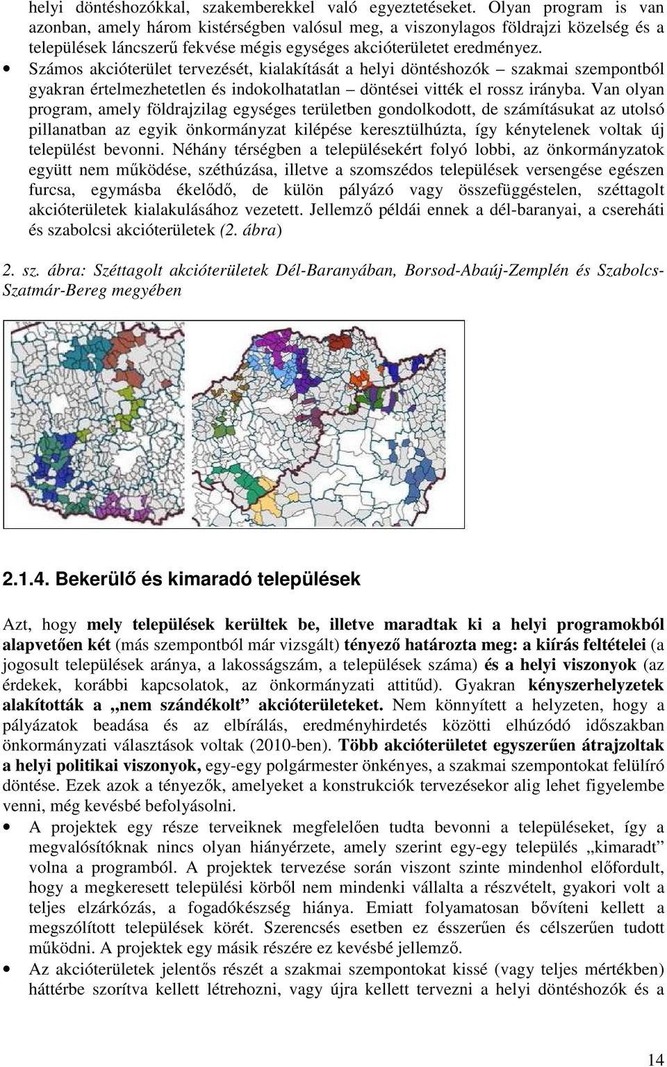 Számos akcióterület tervezését, kialakítását a helyi döntéshozók szakmai szempontból gyakran értelmezhetetlen és indokolhatatlan döntései vitték el rossz irányba.