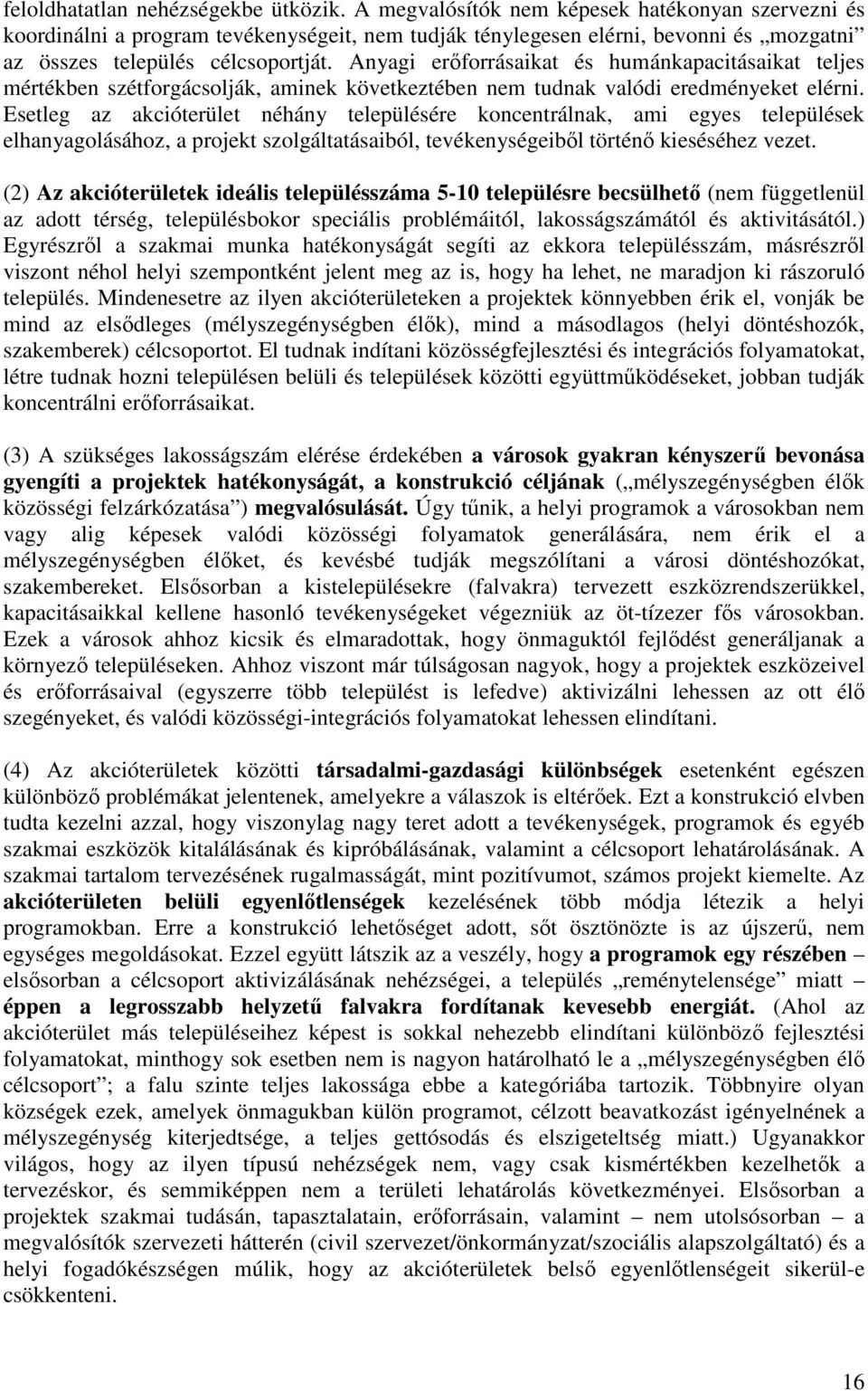 Anyagi erőforrásaikat és humánkapacitásaikat teljes mértékben szétforgácsolják, aminek következtében nem tudnak valódi eredményeket elérni.