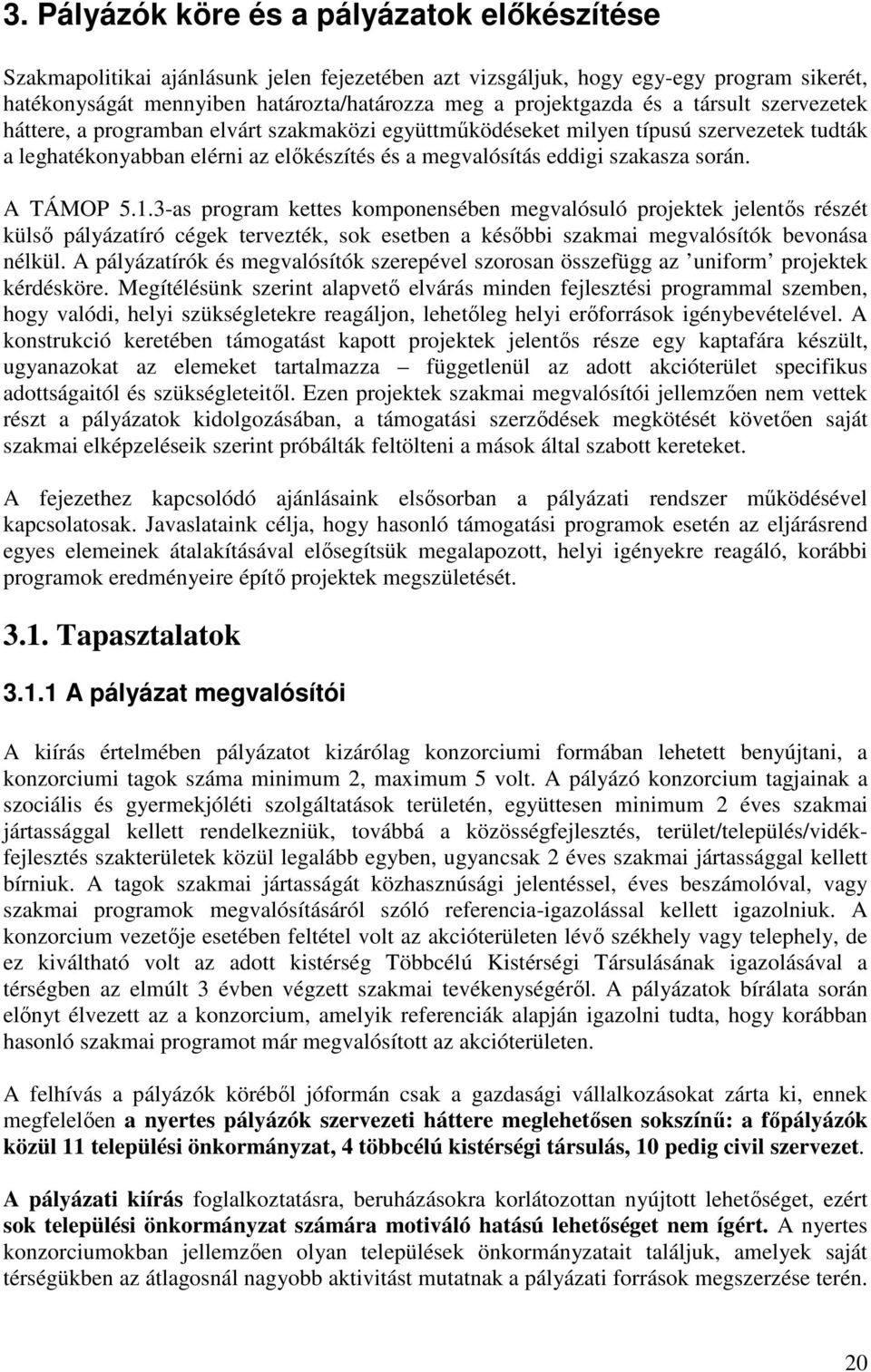 A TÁMOP 5.1.3-as program kettes komponensében megvalósuló projektek jelentős részét külső pályázatíró cégek tervezték, sok esetben a későbbi szakmai megvalósítók bevonása nélkül.