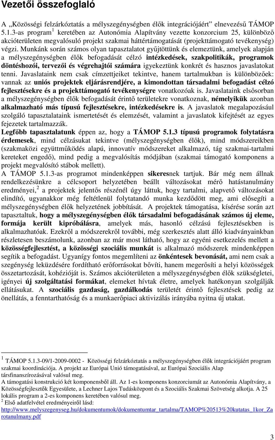 Munkánk során számos olyan tapasztalatot gyűjtöttünk és elemeztünk, amelyek alapján a mélyszegénységben élők befogadását célzó intézkedések, szakpolitikák, programok döntéshozói, tervezői és