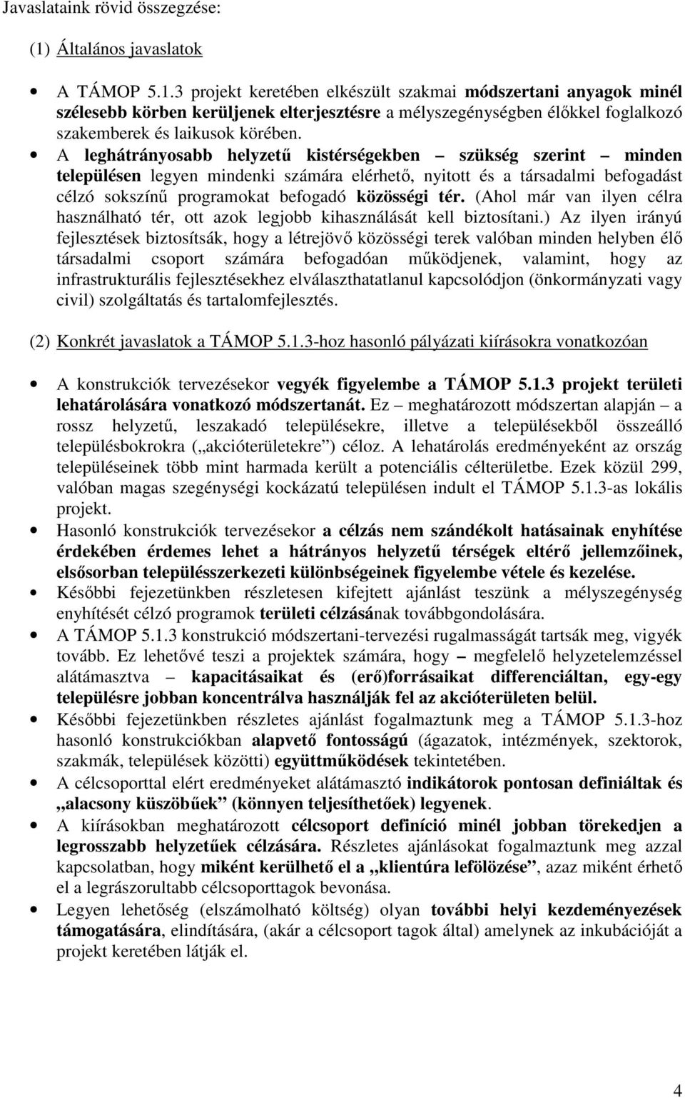 3 projekt keretében elkészült szakmai módszertani anyagok minél szélesebb körben kerüljenek elterjesztésre a mélyszegénységben élőkkel foglalkozó szakemberek és laikusok körében.