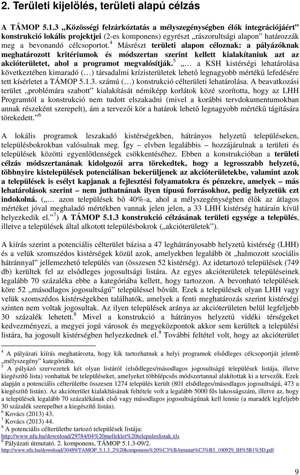 4 Másrészt területi alapon céloznak: a pályázóknak meghatározott kritériumok és módszertan szerint kellett kialakítaniuk azt az akcióterületet, ahol a programot megvalósítják.