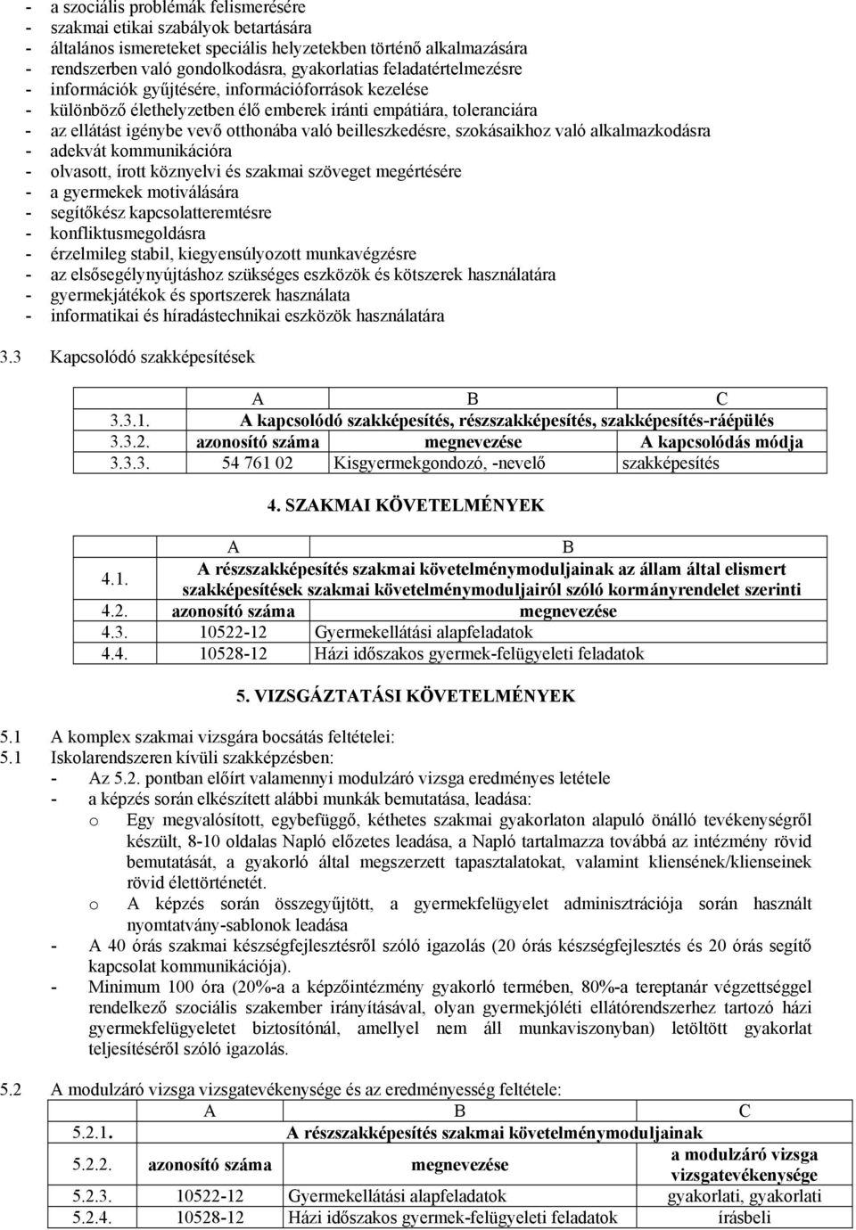 beilleszkedésre, szokásaikhoz való alkalmazkodásra - adekvát kommunikációra - olvasott, írott köznyelvi és szakmai szöveget megértésére - a gyermekek motiválására - segítőkész kapcsolatteremtésre -