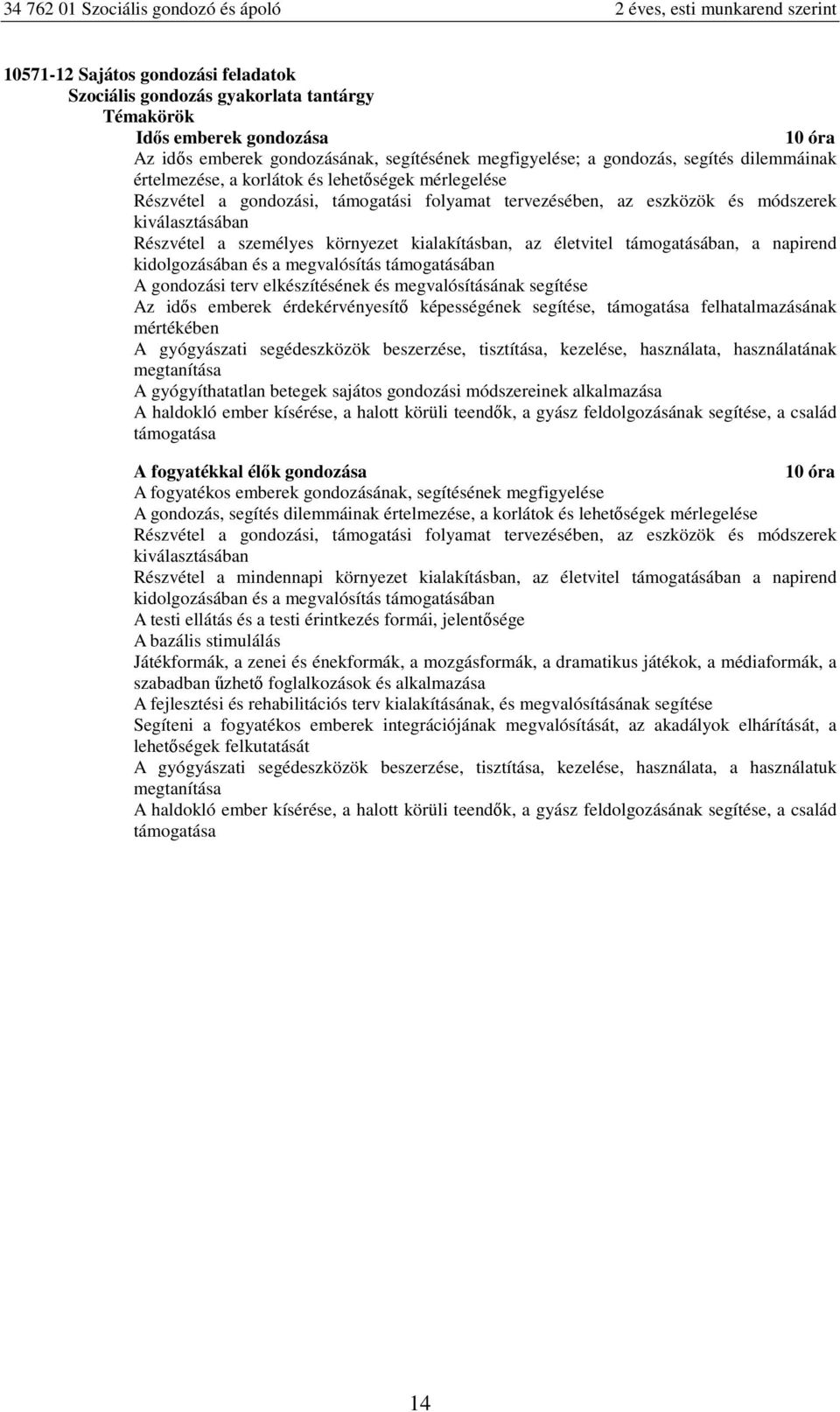 életvitel támogatásában, a napirend kidolgozásában és a megvalósítás támogatásában A gondozási terv elkészítésének és megvalósításának segítése Az idős emberek érdekérvényesítő képességének segítése,