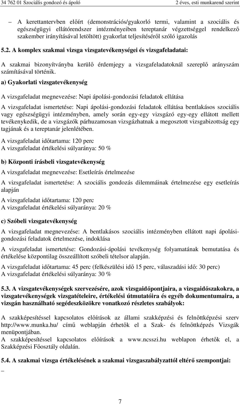 A komplex szakmai vizsga vizsgatevékenységei és vizsgafeladatai: A szakmai bizonyítványba kerülő érdemjegy a vizsgafeladatoknál szereplő arányszám számításával történik.