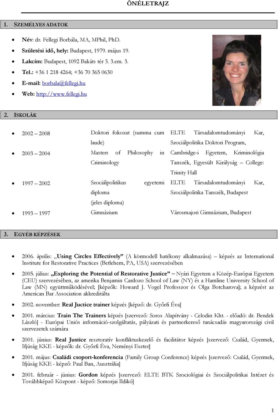 ISKOLÁK 2002 2008 Doktori fokozat (summa cum ELTE Társadalomtudományi Kar, laude) Szociálpolitika Doktori Program, 2003 2004 Masters of Philosophy in Cambridge-i Egyetem, Kriminológia Criminology