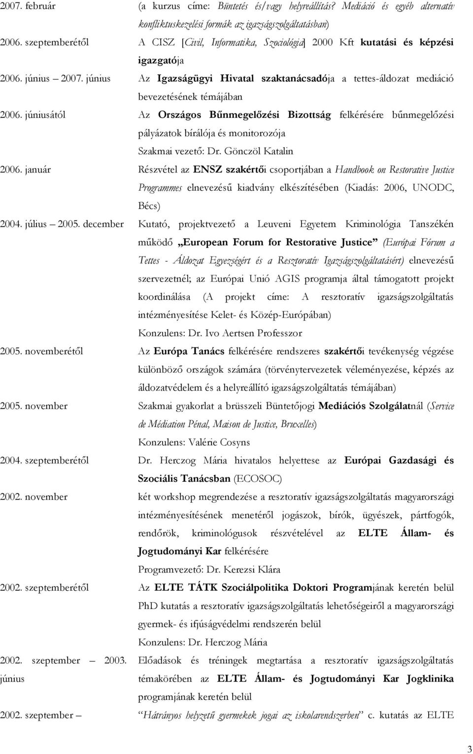 június Az Igazságügyi Hivatal szaktanácsadója a tettes-áldozat mediáció bevezetésének témájában 2006.