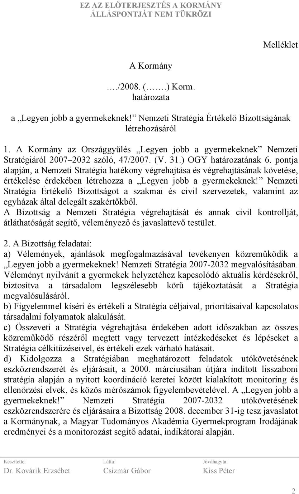 pontja alapján, a Nemzeti Stratégia hatékony végrehajtása és végrehajtásának követése, értékelése érdekében létrehozza a Legyen jobb a gyermekeknek!