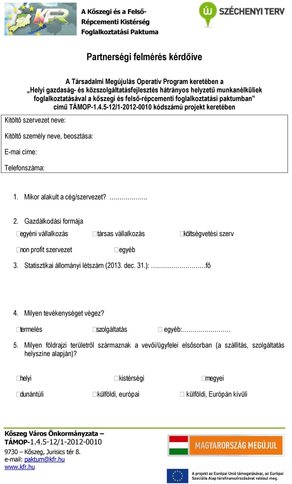 Gazdálkodási formája egyéni vállalkozás társas vállalkozás költségvetési szerv non profit szervezet egyéb 3. Statisztikai állományi létszám (2013. dec. 31.): fő 4. Milyen tevékenységet végez?