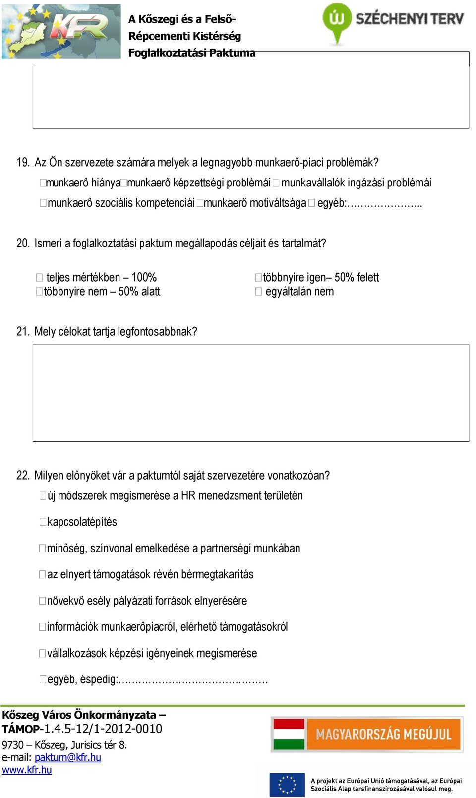 Ismeri a foglalkoztatási paktum megállapodás céljait és tartalmát? teljes mértékben 100% többnyire nem 50% alatt többnyire igen 50% felett egyáltalán nem 21. Mely célokat tartja legfontosabbnak? 22.