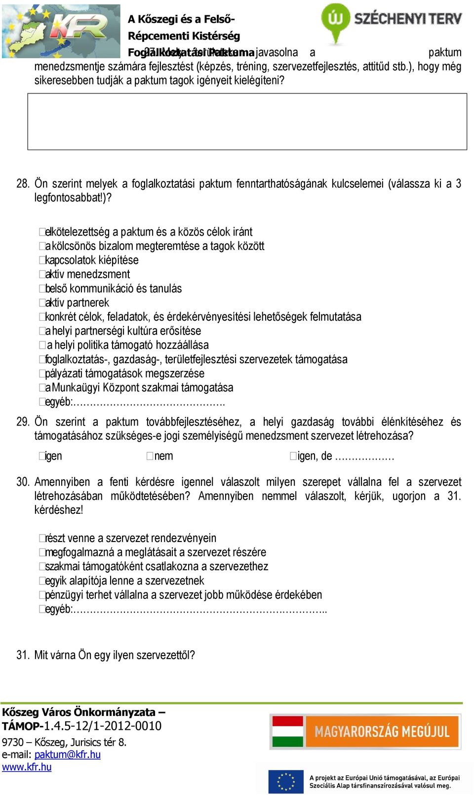 a paktum és a közös célok iránt a kölcsönös bizalom megteremtése a tagok között kapcsolatok kiépítése aktív menedzsment belső kommunikáció és tanulás aktív partnerek konkrét célok, feladatok, és