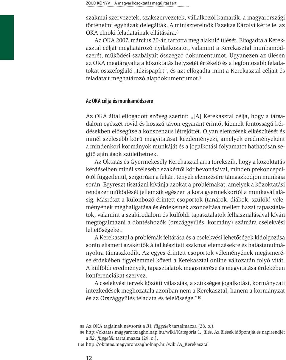 Elfogadta a Ke rekasztal célját meghatározó nyilatkozatot, valamint a Kerekasztal munkamódszerét, működési szabályait összegző dokumentumot.