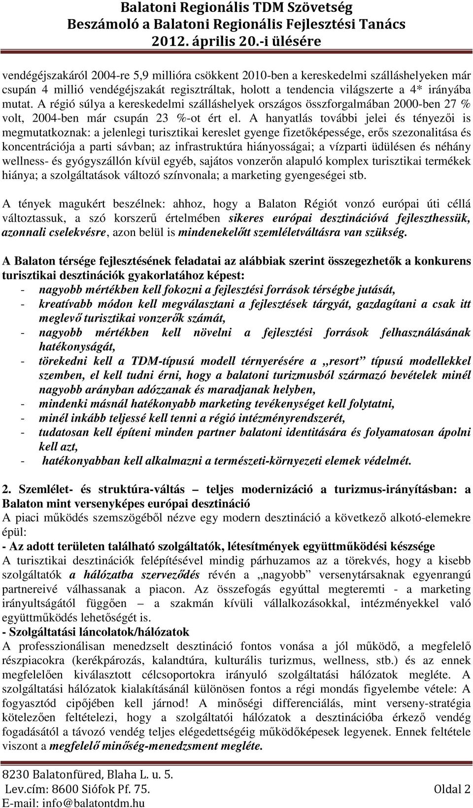 A hanyatlás további jelei és tényezői is megmutatkoznak: a jelenlegi turisztikai kereslet gyenge fizetőképessége, erős szezonalitása és koncentrációja a parti sávban; az infrastruktúra hiányosságai;