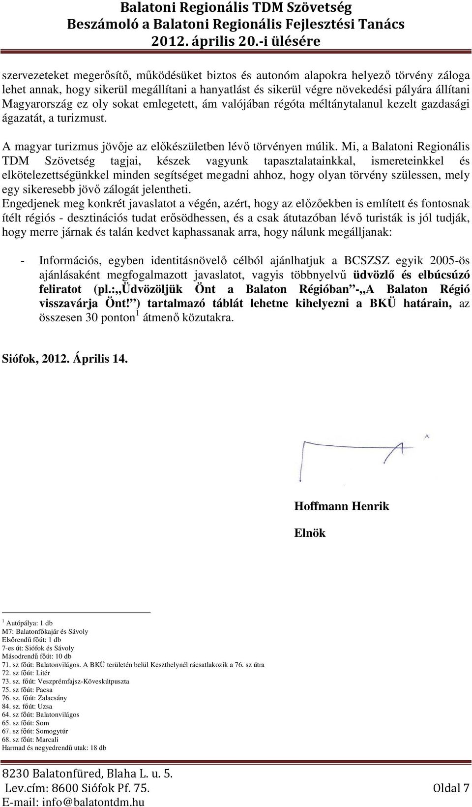 Mi, a Balatoni Regionális TDM Szövetség tagjai, készek vagyunk tapasztalatainkkal, ismereteinkkel és elkötelezettségünkkel minden segítséget megadni ahhoz, hogy olyan törvény szülessen, mely egy