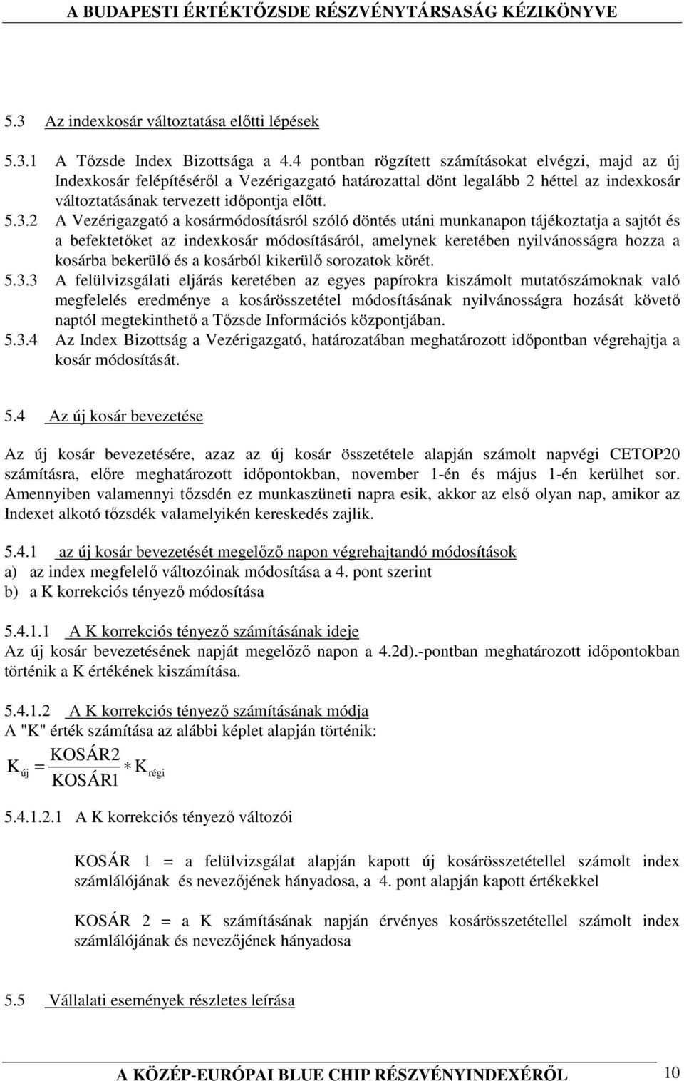 2 A Vezérigazgató a kosármódosításról szóló döntés utáni munkanapon tájékoztatja a sajtót és a befektetıket az indexkosár módosításáról, amelynek keretében nyilvánosságra hozza a kosárba bekerülı és