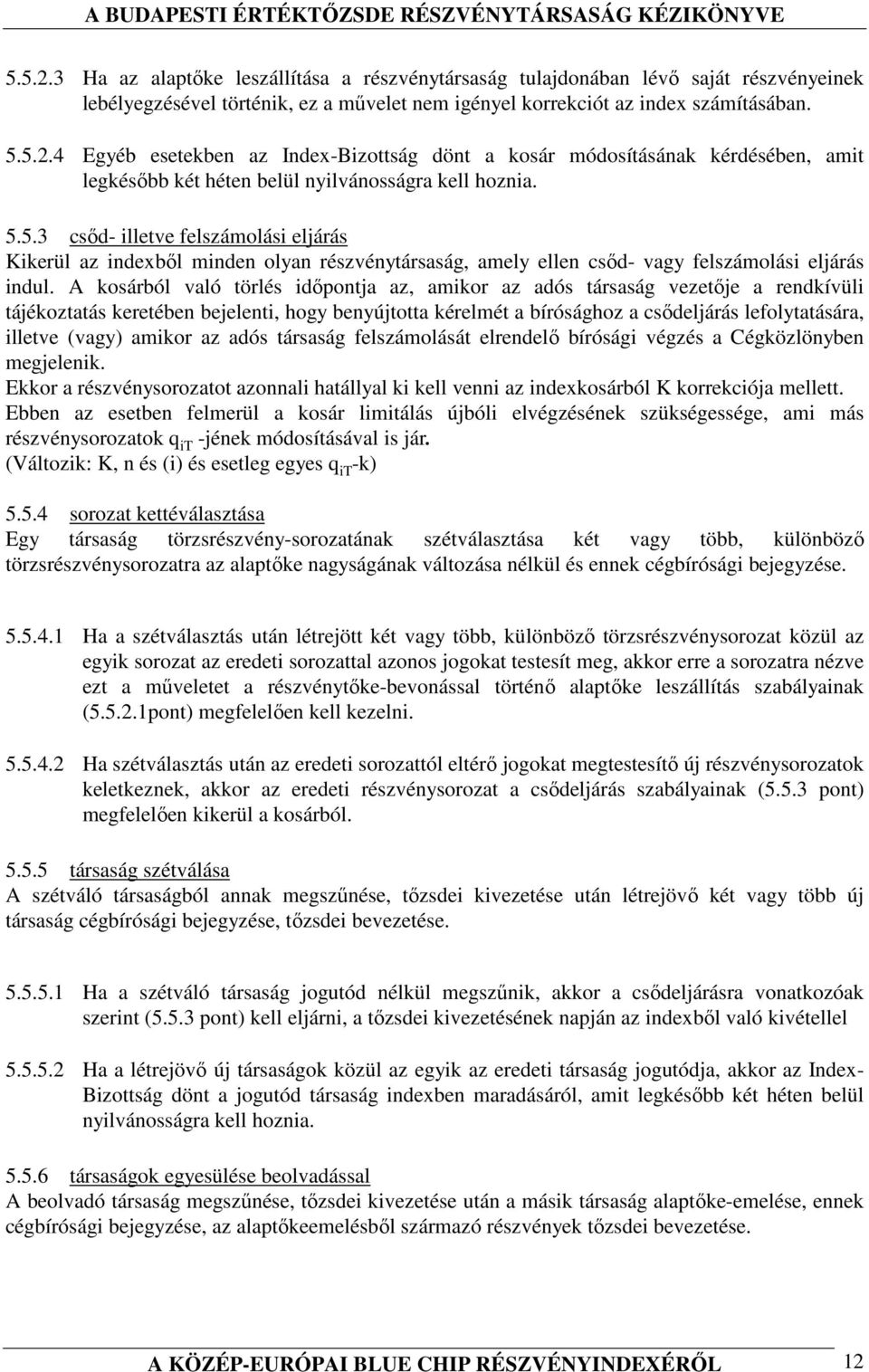 A kosárból való törlés idıpontja az, amikor az adós társaság vezetıje a rendkívüli tájékoztatás keretében bejelenti, hogy benyújtotta kérelmét a bírósághoz a csıdeljárás lefolytatására, illetve