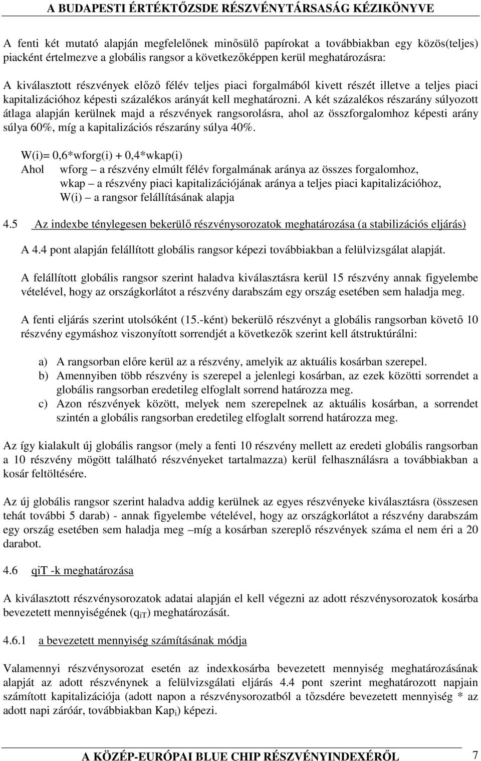 A két százalékos részarány súlyozott átlaga alapján kerülnek majd a részvények rangsorolásra, ahol az összforgalomhoz képesti arány súlya 60%, míg a kapitalizációs részarány súlya 40%.