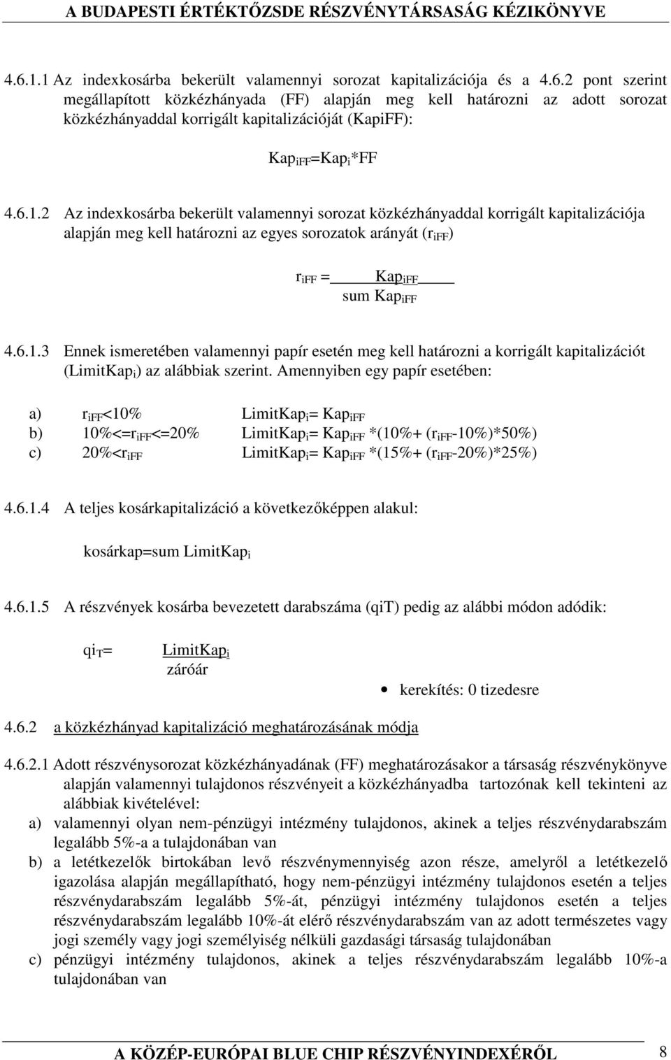 Amennyiben egy papír esetében: a) r iff <10% LimitKap i = Kap iff b) 10%<=r iff <=20% LimitKap i = Kap iff *(10%+ (r iff -10%)*50%) c) 20%<r iff LimitKap i = Kap iff *(15%+ (r iff -20%)*25%) 4.6.1.4 A teljes kosárkapitalizáció a következıképpen alakul: kosárkap=sum LimitKap i 4.