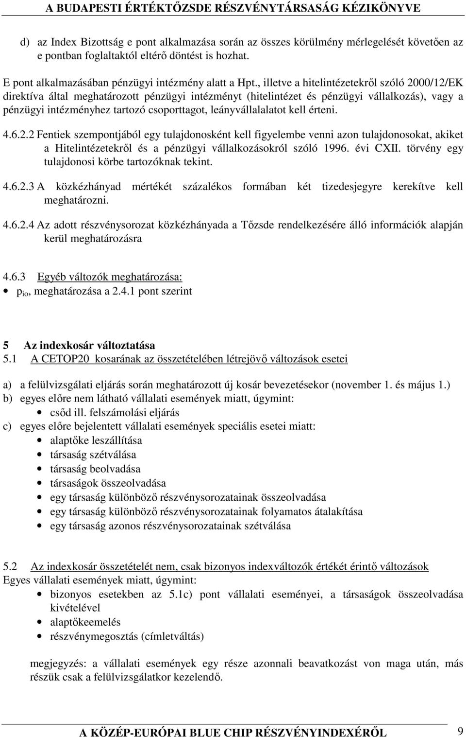 leányvállalalatot kell érteni. 4.6.2.2 Fentiek szempontjából egy tulajdonosként kell figyelembe venni azon tulajdonosokat, akiket a Hitelintézetekrıl és a pénzügyi vállalkozásokról szóló 1996.