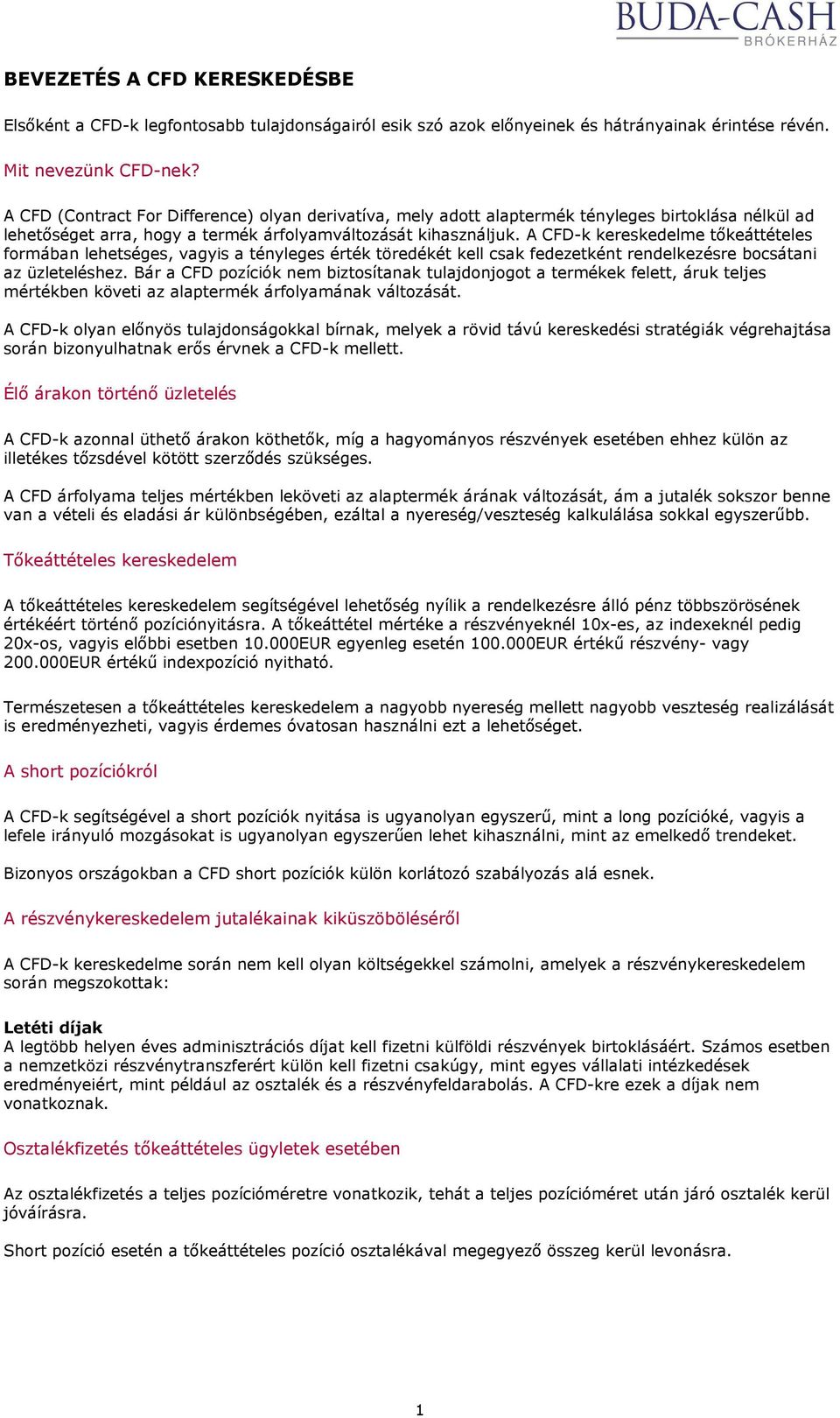 A CFD-k kereskedelme tıkeáttételes formában lehetséges, vagyis a tényleges érték töredékét kell csak fedezetként rendelkezésre bocsátani az üzleteléshez.