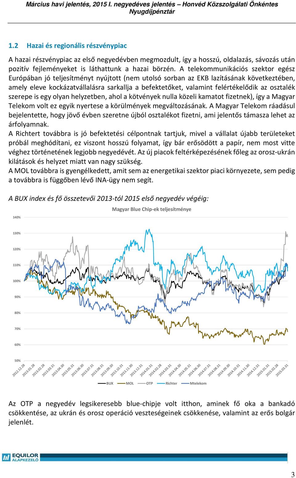 felértékelődik az osztalék szerepe is egy olyan helyzetben, ahol a kötvények nulla közeli kamatot fizetnek), így a Magyar Telekom volt ez egyik nyertese a körülmények megváltozásának.