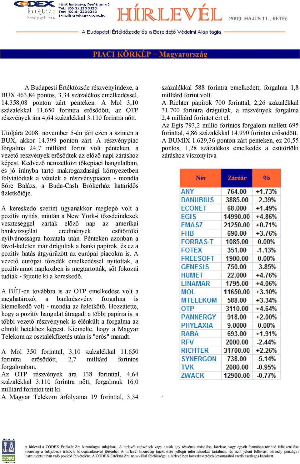 A részvénypiac forgalma 24,7 milliárd forint volt pénteken, a vezetı részvények erısödtek az elızı napi záráshoz képest.