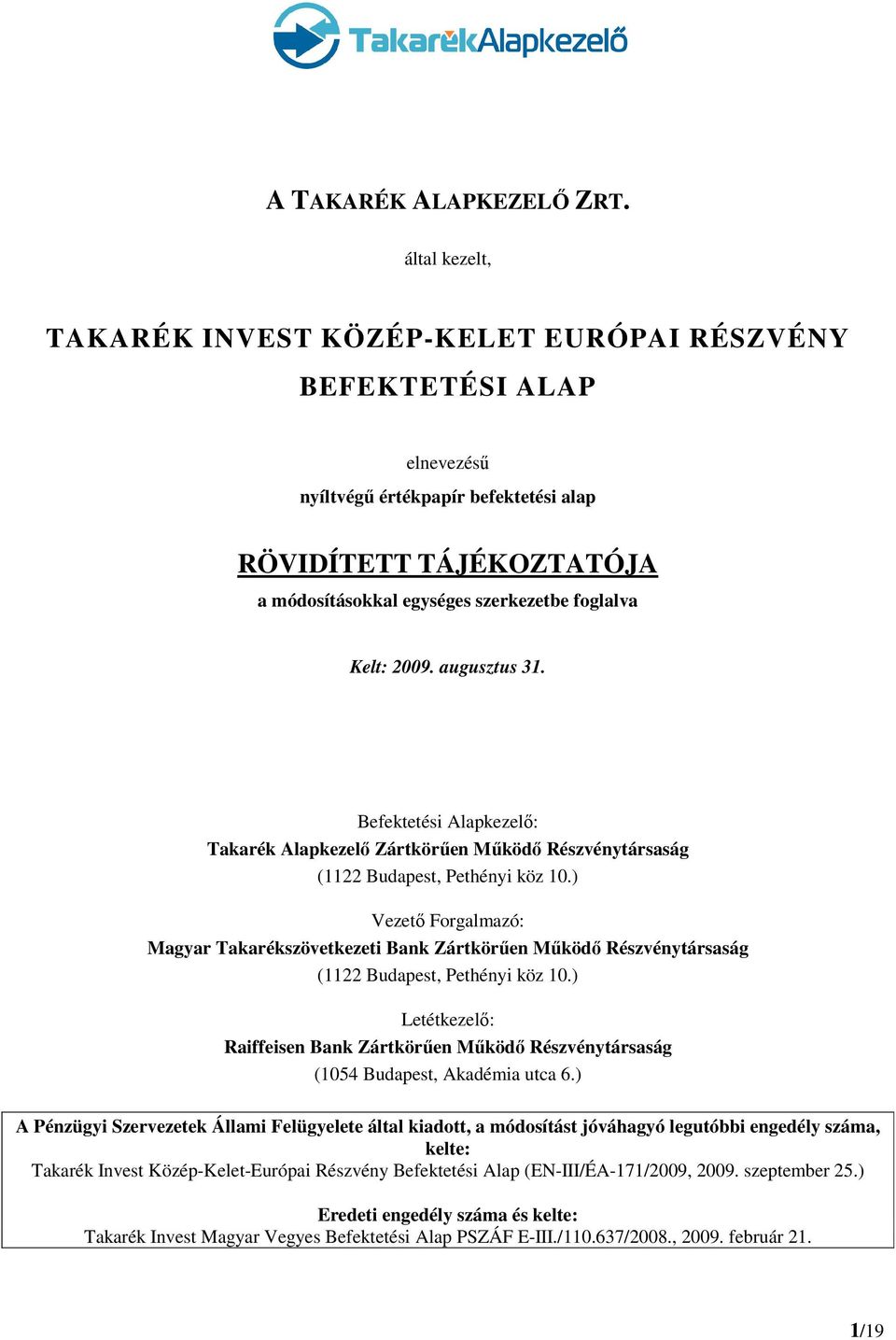 Kelt: 2009. augusztus 31. Befektetési Alapkezelő: Takarék Alapkezelő Zártkörűen Működő Részvénytársaság (1122 Budapest, Pethényi köz 10.