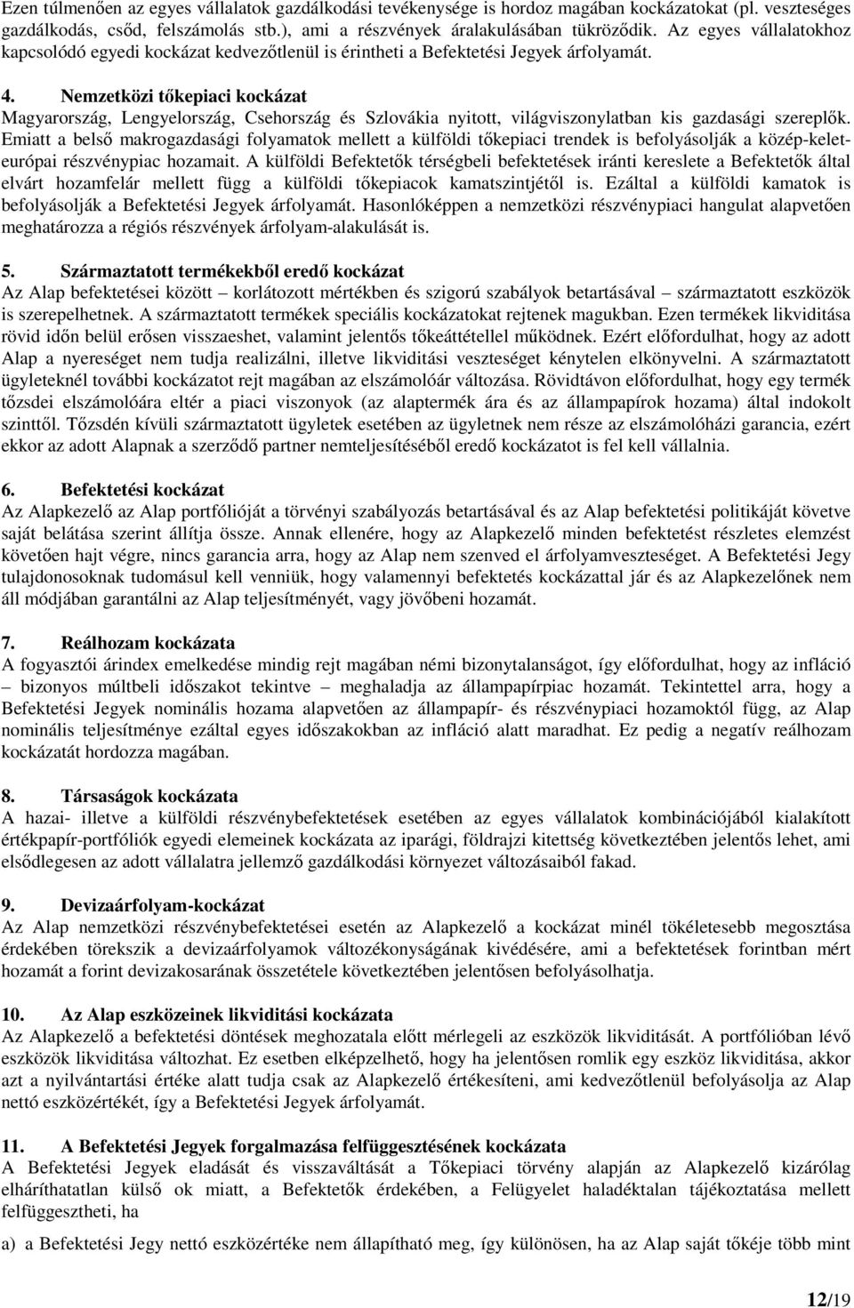 Nemzetközi tőkepiaci kockázat Magyarország, Lengyelország, Csehország és Szlovákia nyitott, világviszonylatban kis gazdasági szereplők.