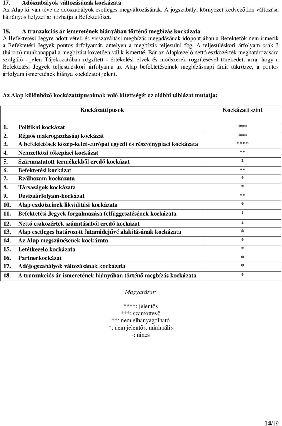 pontos árfolyamát, amelyen a megbízás teljesülni fog. A teljesüléskori árfolyam csak 3 (három) munkanappal a megbízást követően válik ismertté.