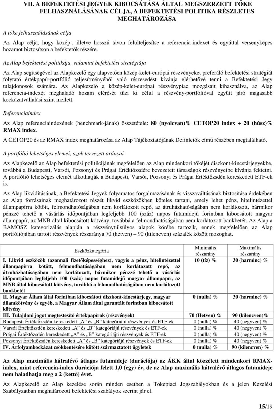 Az Alap befektetési politikája, valamint befektetési stratégiája Az Alap segítségével az Alapkezelő egy alapvetően közép-kelet-európai részvényeket preferáló befektetési stratégiát folytató