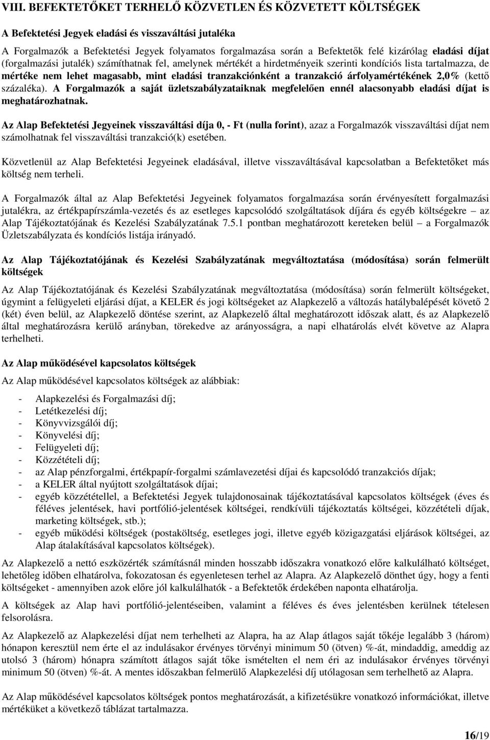 tranzakció árfolyamértékének 2,0% (kettő százaléka). A Forgalmazók a saját üzletszabályzataiknak megfelelően ennél alacsonyabb eladási díjat is meghatározhatnak.