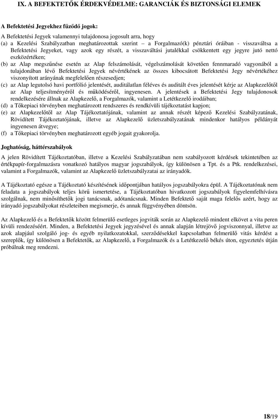 az Alap megszűnése esetén az Alap felszámolását, végelszámolását követően fennmaradó vagyonából a tulajdonában lévő Befektetési Jegyek névértékének az összes kibocsátott Befektetési Jegy névértékéhez